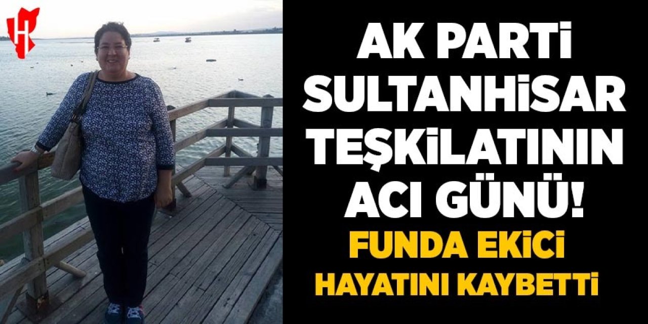 AK Parti Sultanhisar teşkilatının acı günü