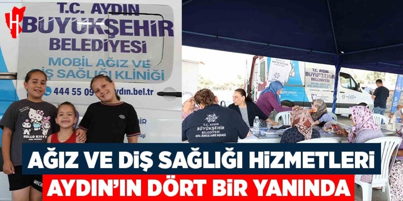 Başkan Çerçioğlu ağız ve diş sağlığı hizmetlerini Aydın'ın dört bir yanında vatandaşlarla buluşturuyor