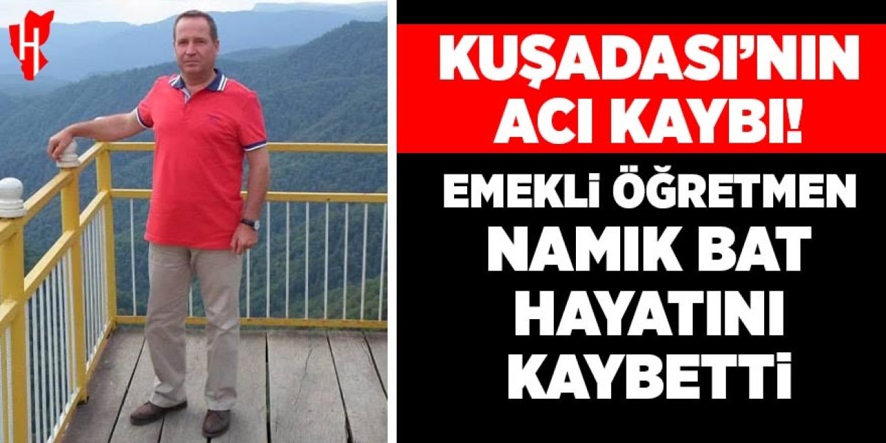 Kuşadası'nın acı kaybı: Emekli öğretmen Namık Bat hayatını kaybetti
