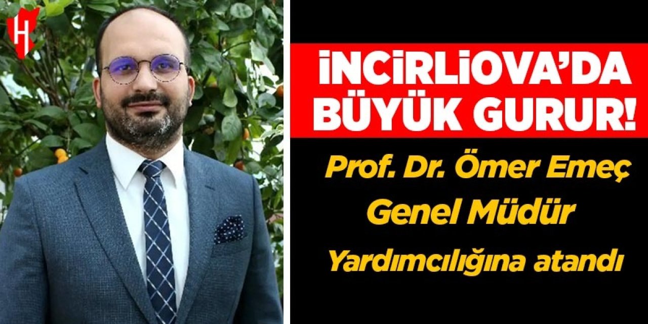 İncirliova'da büyük gurur: Prof. Dr. Ömer Emeç Genel Müdür Yardımcılığına atandı