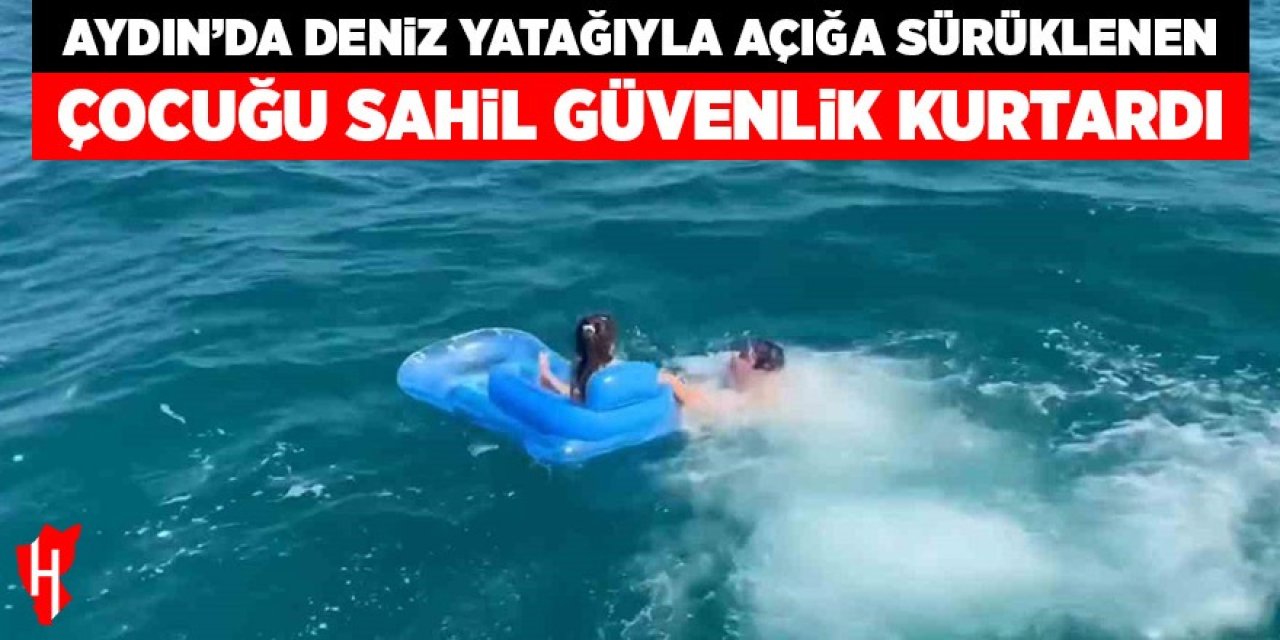 Aydın'da deniz yatağıyla açığa sürüklenen çocuğu Sahil Güvenlik kurtardı