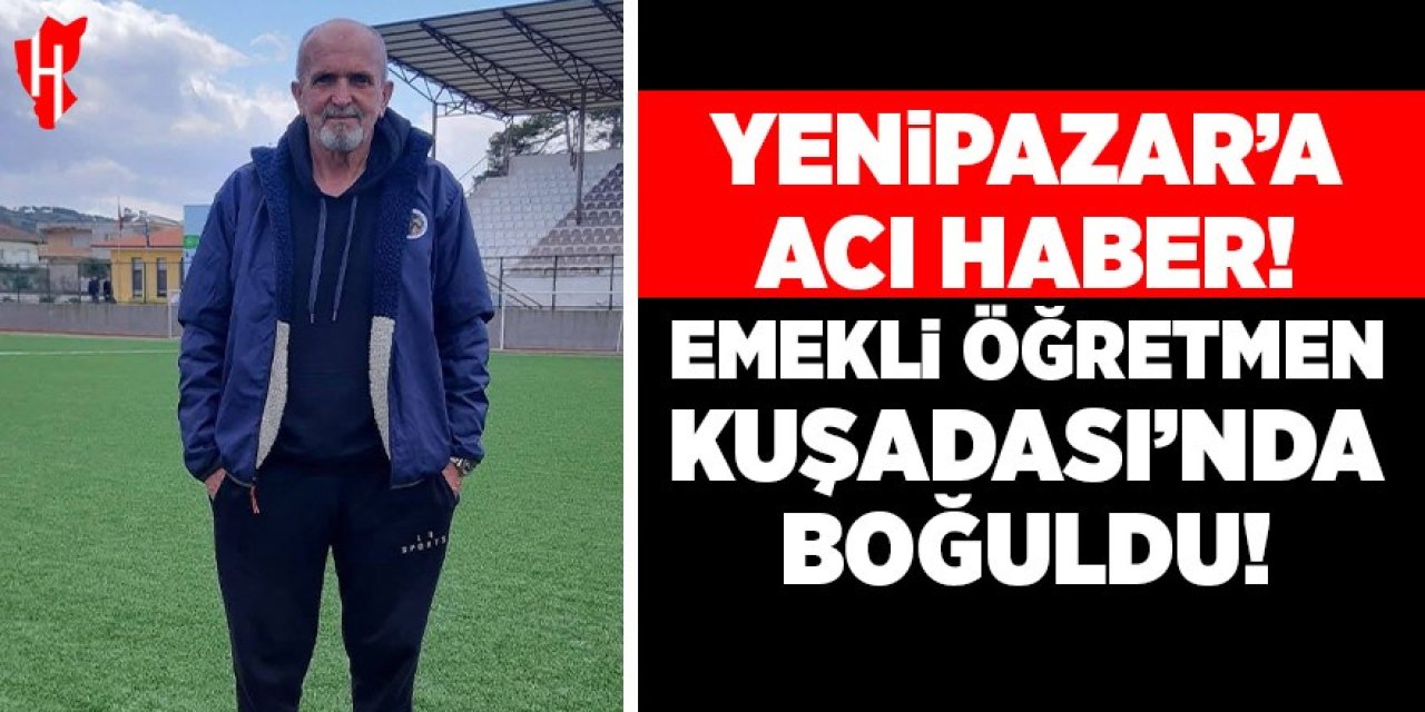 Yenipazar'a acı haber! Emekli öğretmen Kuşadası'nda boğuldu: Turnuvaya adı verildi