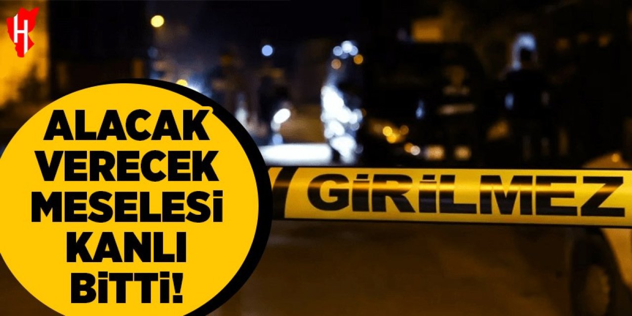 Alacak verecek meselesi kanlı bitti: 1 ölü