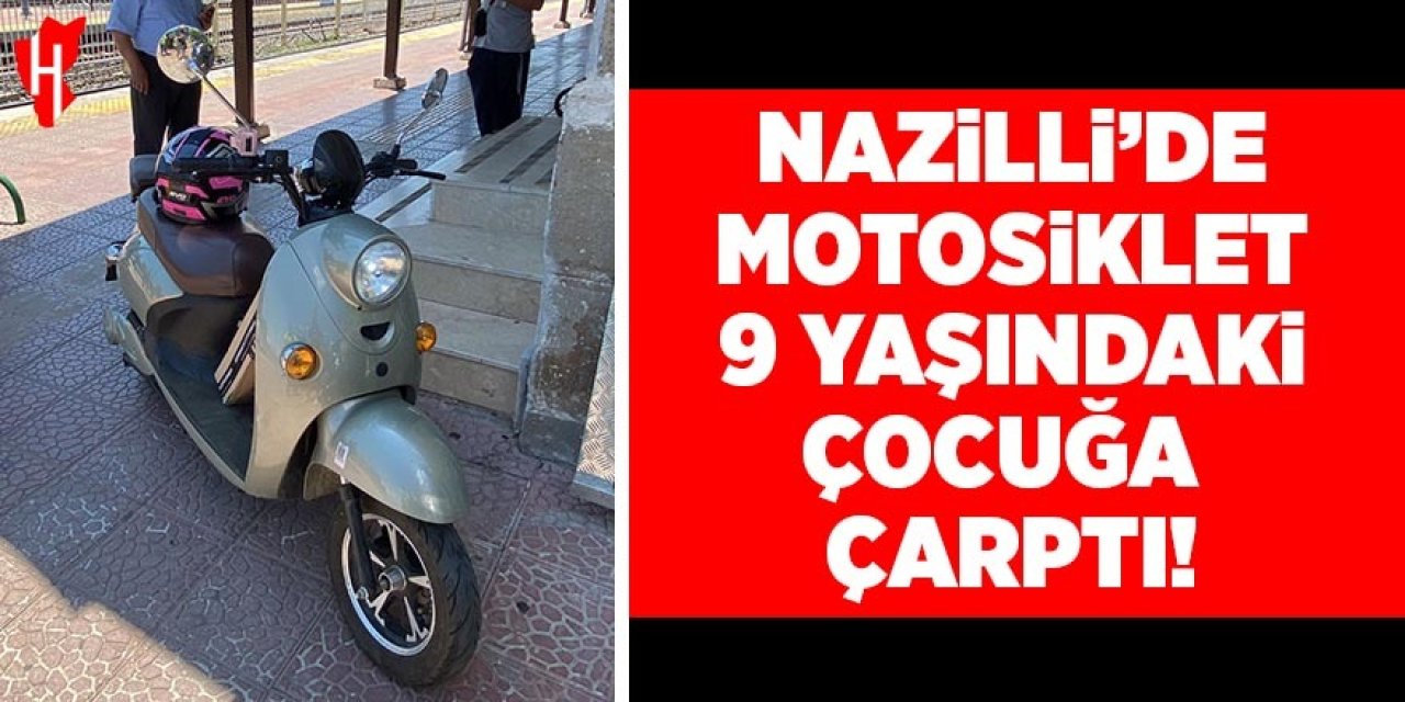 Nazilli'de motosiklet 9 yaşındaki çocuğa çarptı