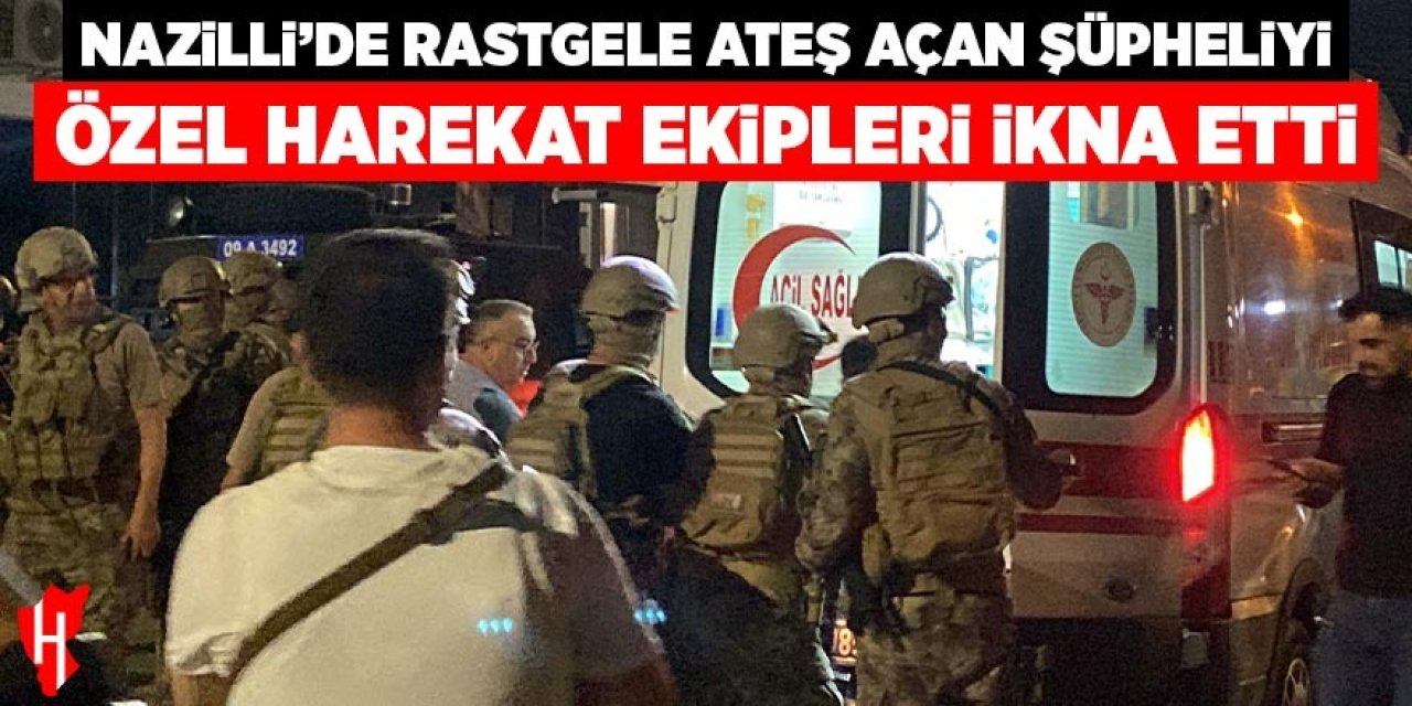Nazilli’de rastgele ateş açan şüpheliyi özel harekat polisleri ikna etti