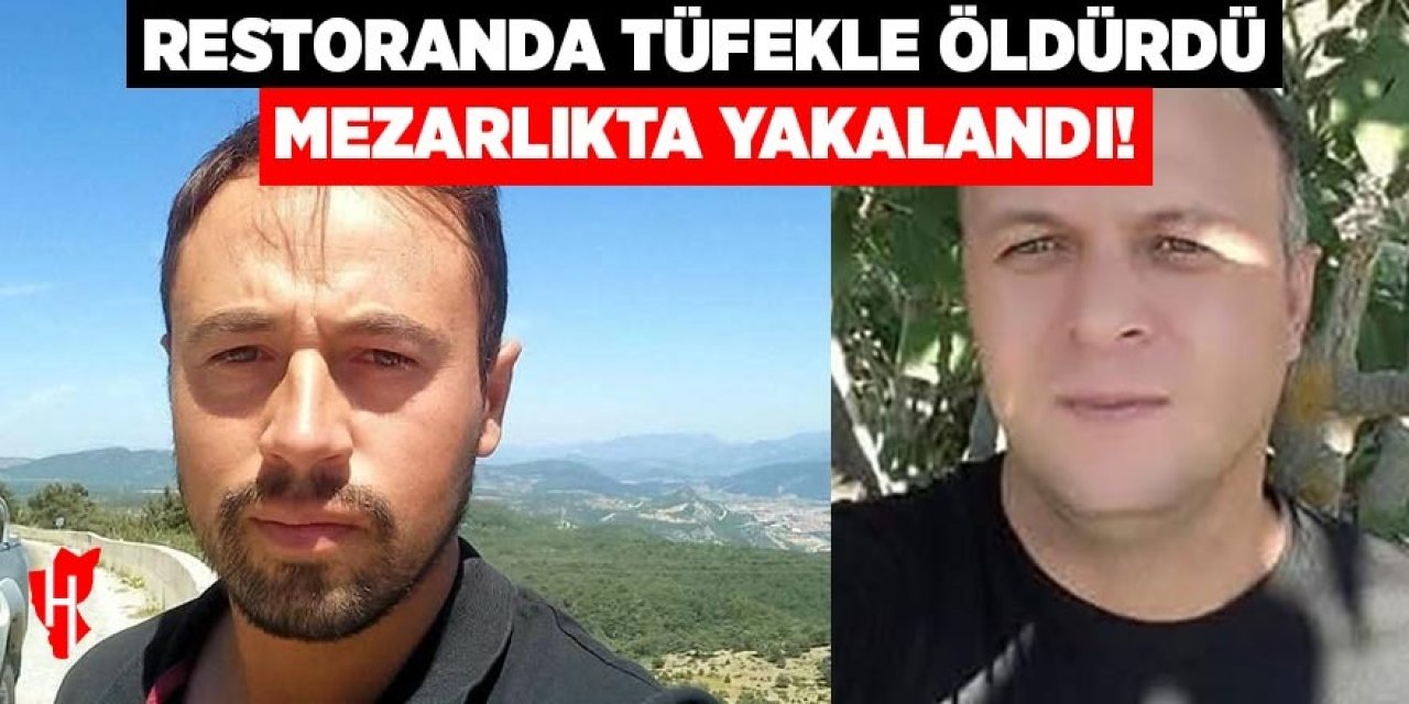Restoranda tüfekle öldürdü, mezarlıkta kıskıvrak yakalandı