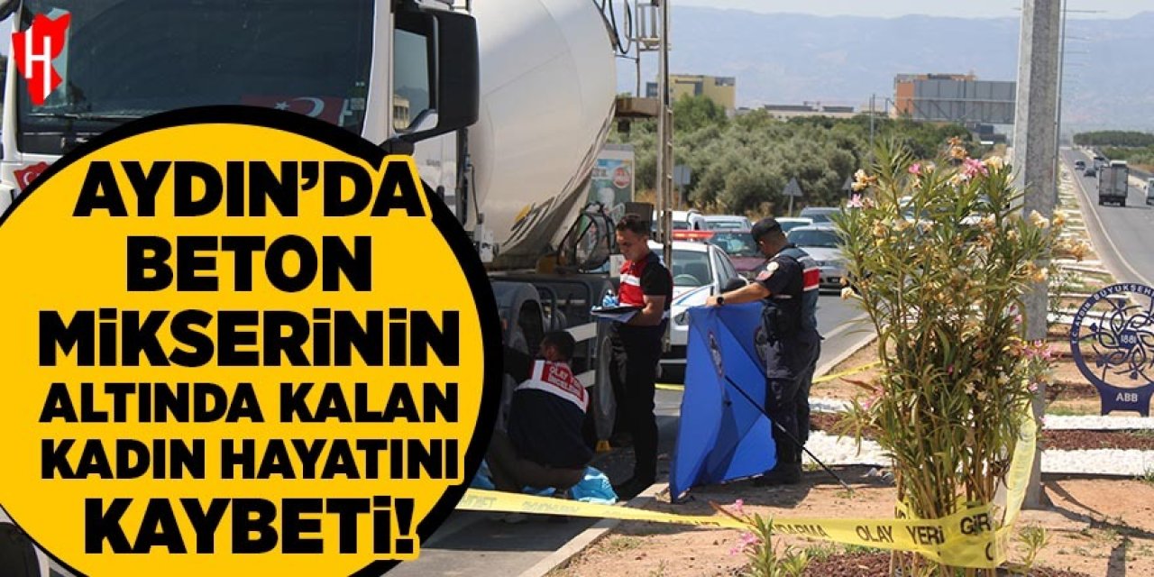 Aydın'da beton mikserinin altında kalan yaşlı kadın hayatını kaybetti
