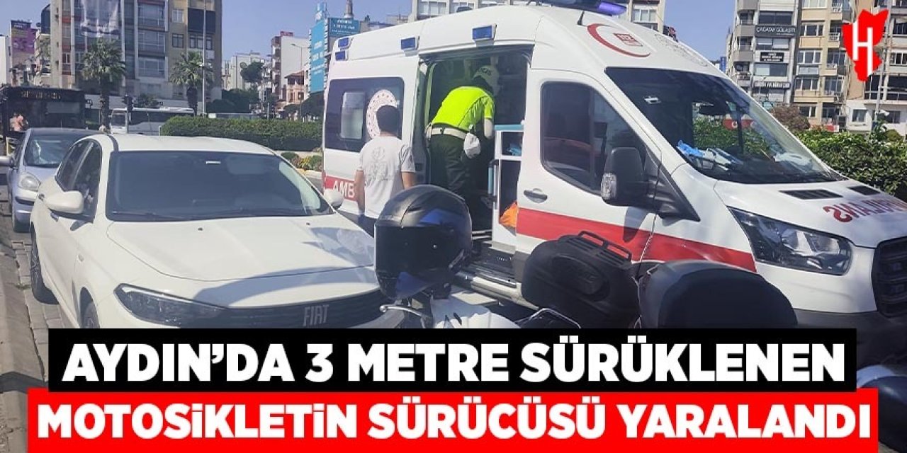 Aydın'da motosiklet 3 metre sürüklendi, sürücü yaralandı