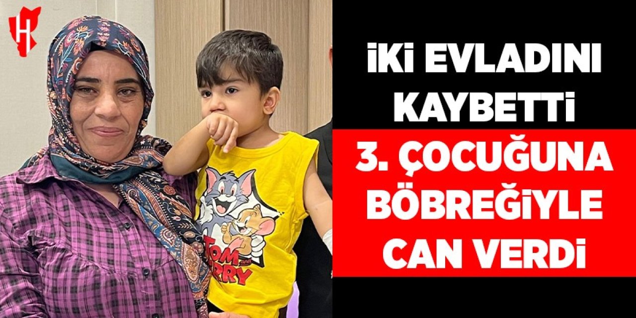 İki evladını kaybetti, üçüncü çocuğuna böbreğiyle can oldu