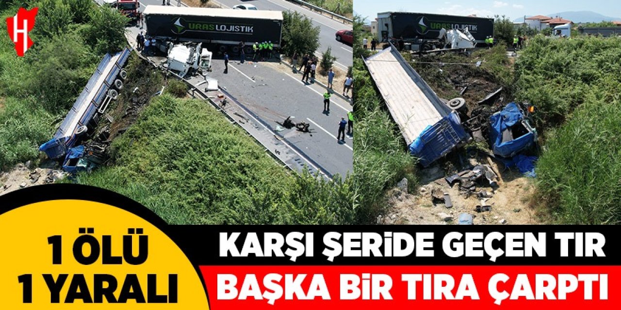 Karşı şeride geçen tır, bir başka tırla kafa kafaya çarpıştı: 1 ölü, 1 yaralı