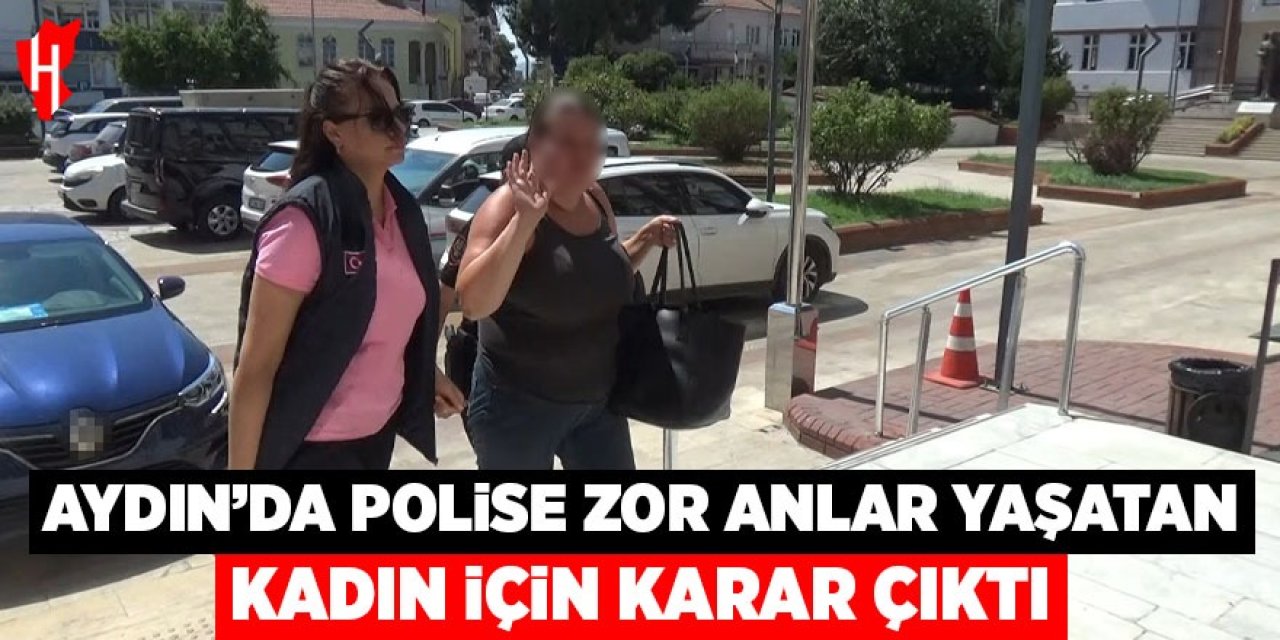 Aydın'da polislere zorluk çıkaran kadın için karar çıktı