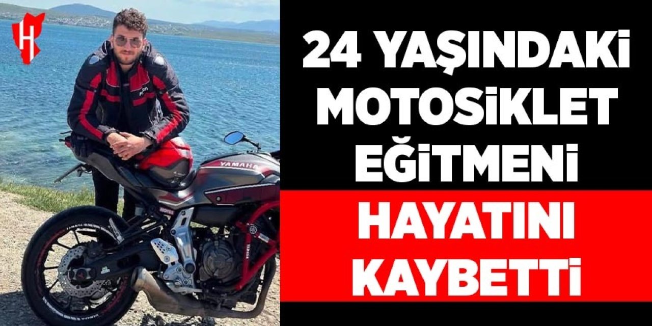 24 yaşındaki motosiklet eğitmeni hayatını kaybetti