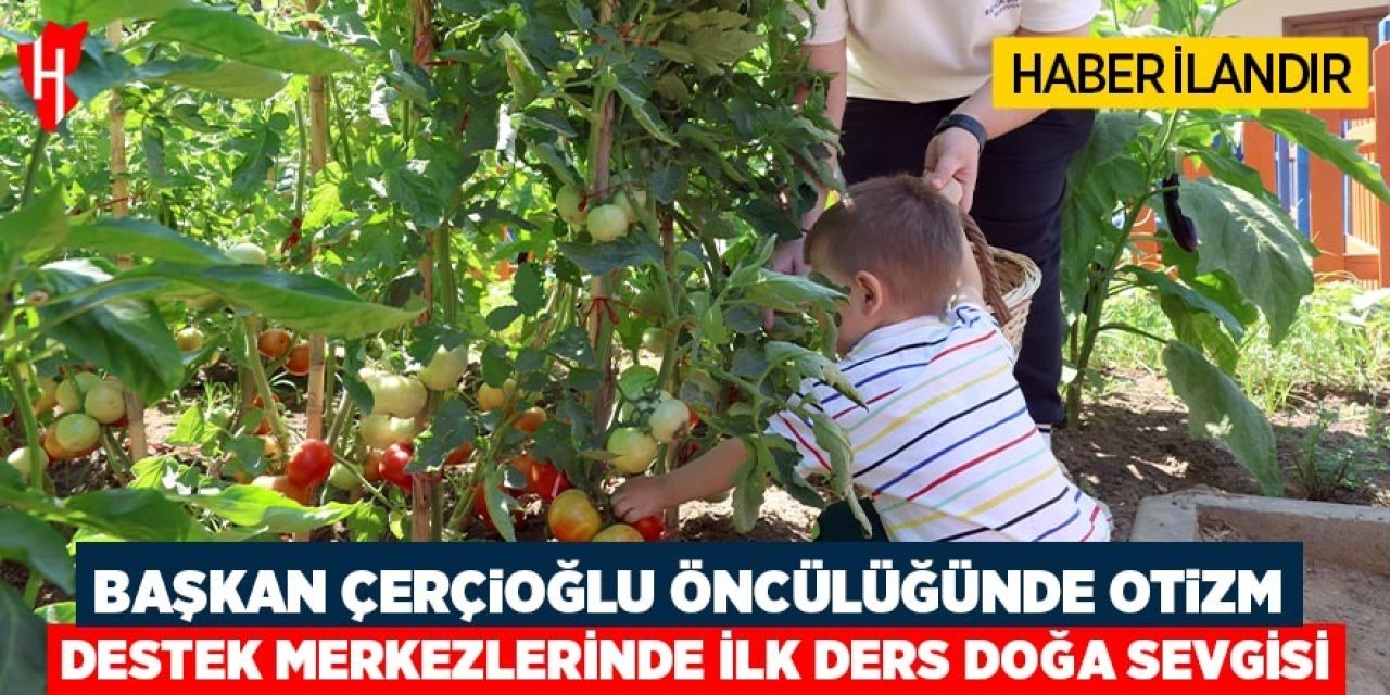 Başkan Çerçioğlu öncülüğünde otizm destek merkezlerinde ilk ders doğa sevgisi