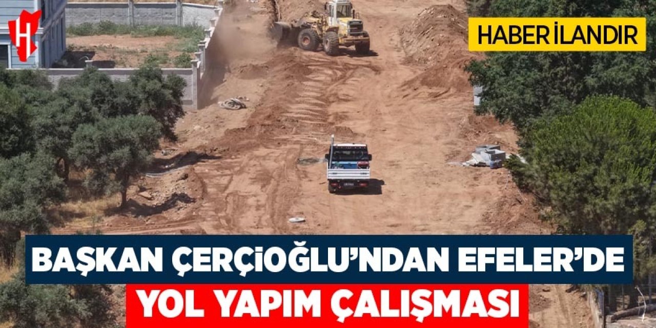 Başkan Çerçioğlu'ndan Efeler'de yol yapım çalışması