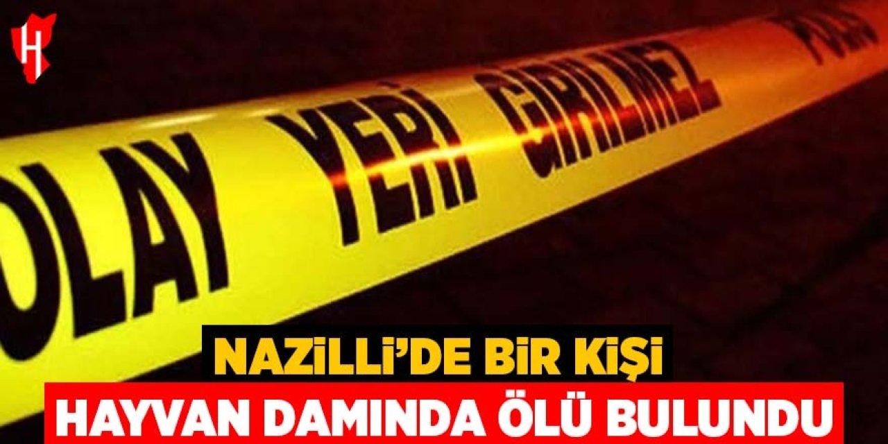 Nazilli'de bir kişi hayvan damında ölü bulundu