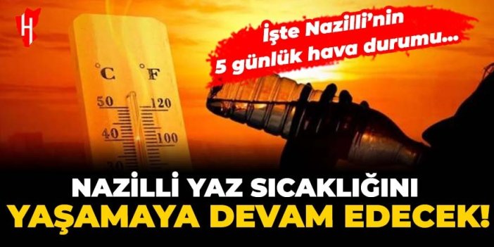 Nazilli'yi 5 gün boyunca nasıl bir hava bekliyor?