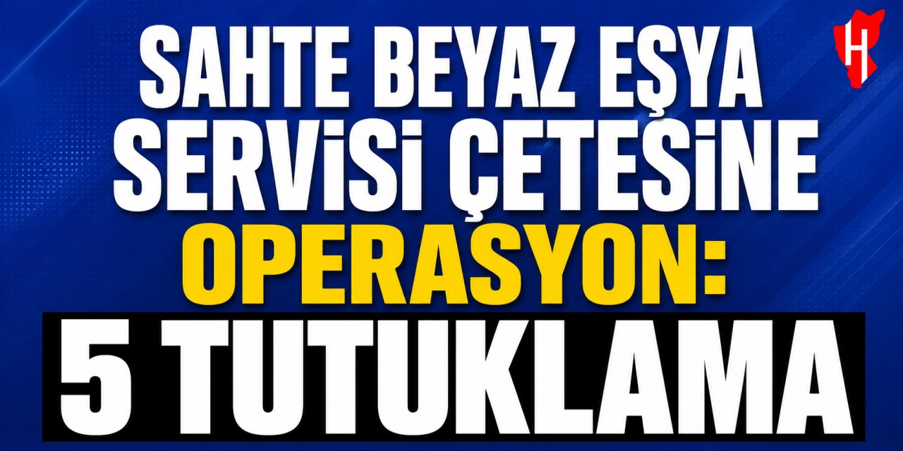 Sahte beyaz eşya servisi çetesine operasyon: 5 tutuklama