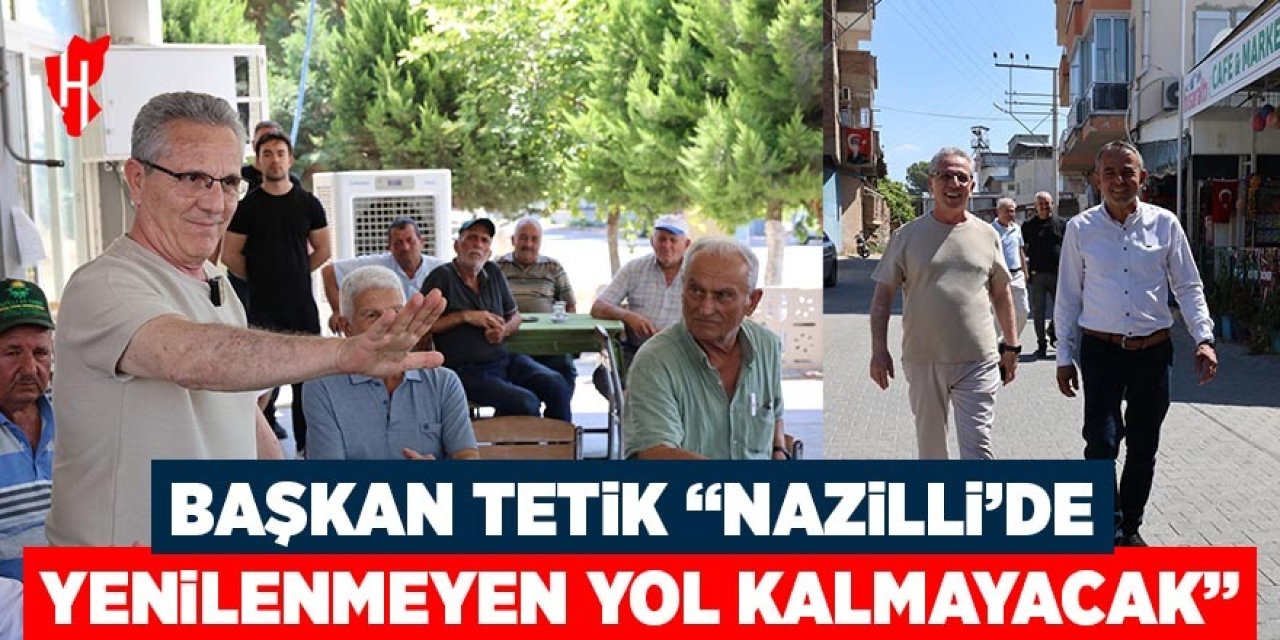 Başkan Tetik "Nazilli'de yenilenmeyen yol kalmayacak"