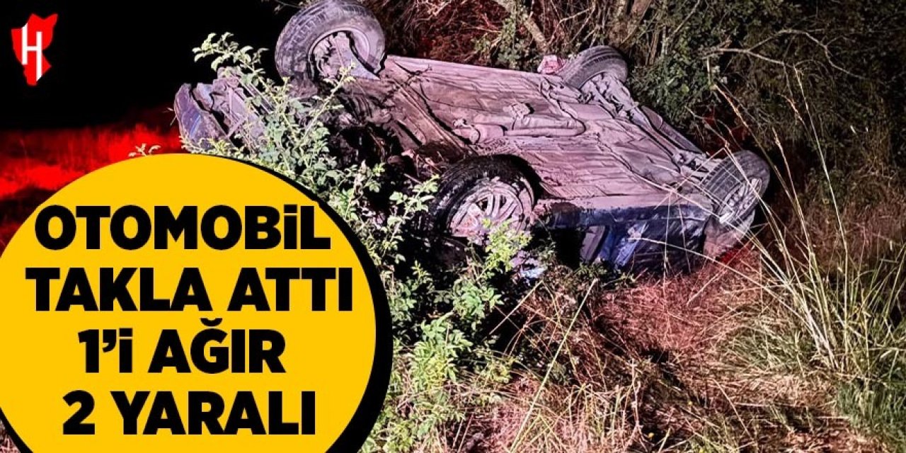 Otomobil takla attı: 1'i ağır 2 yaralı