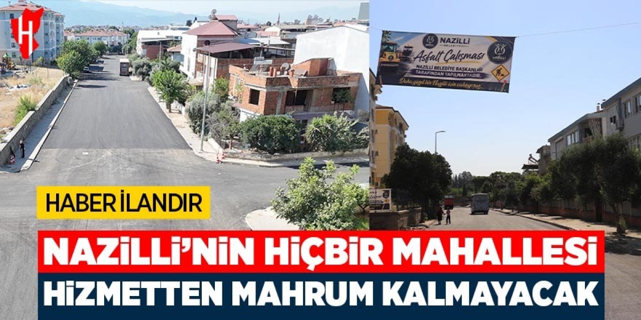 Nazilli’nin hiçbir mahallesi hizmetten mahrum kalmayacak