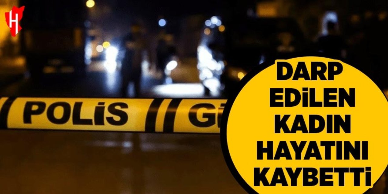 Darp edilen kadın hayatını kaybetti