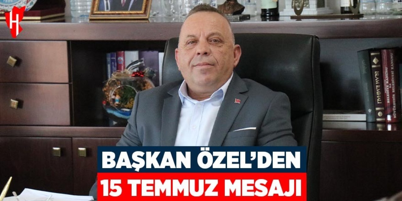 Başkan Özel'den 15 Temmuz mesajı