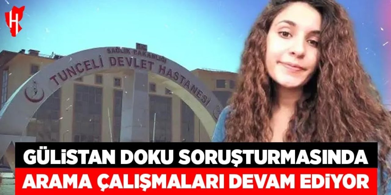 Gülistan Doku soruşturmasında arama çalışmaları devam ediyor