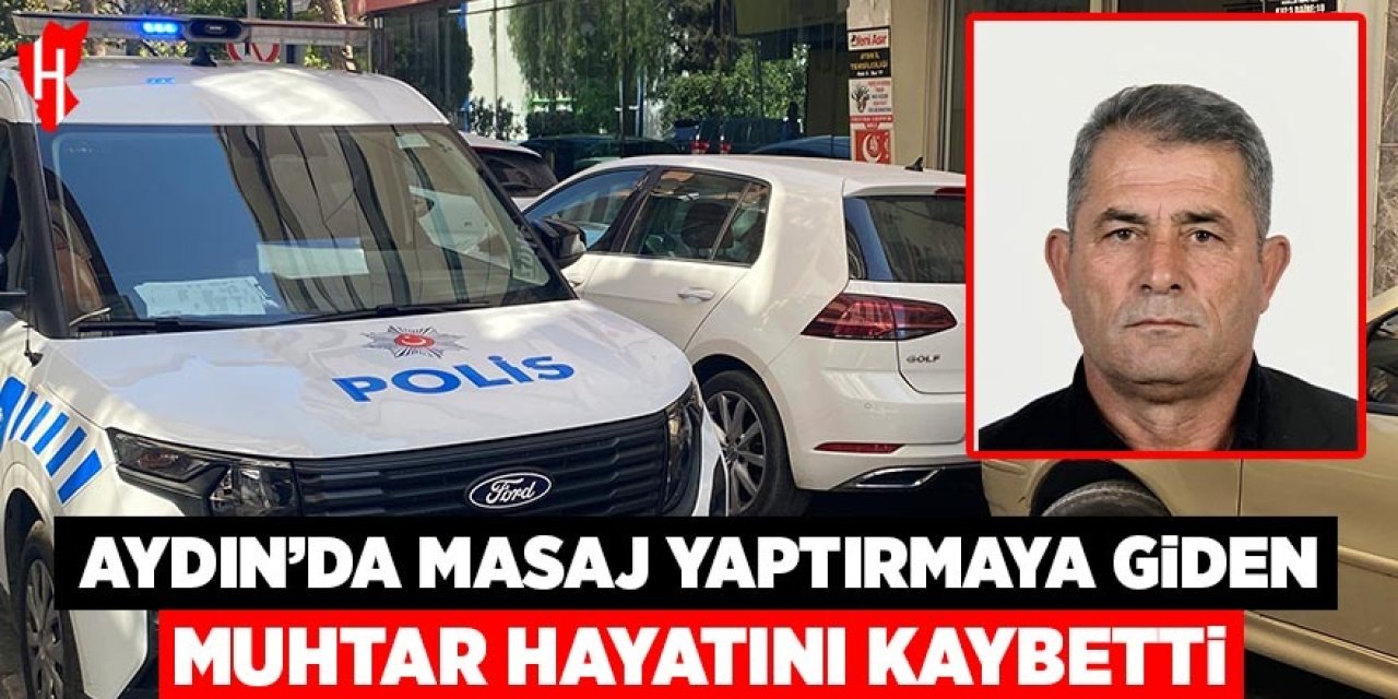 Aydın'da masaj yaptırmaya giden muhtar hayatını kaybetti