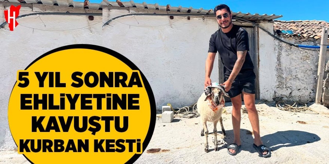 5 yıl sonra ehliyetine kavuştu: Kurban kesti