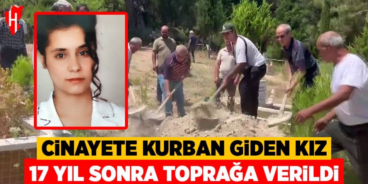 Cinayet kurbanı kız 17 yıl sonra toprağa verildi