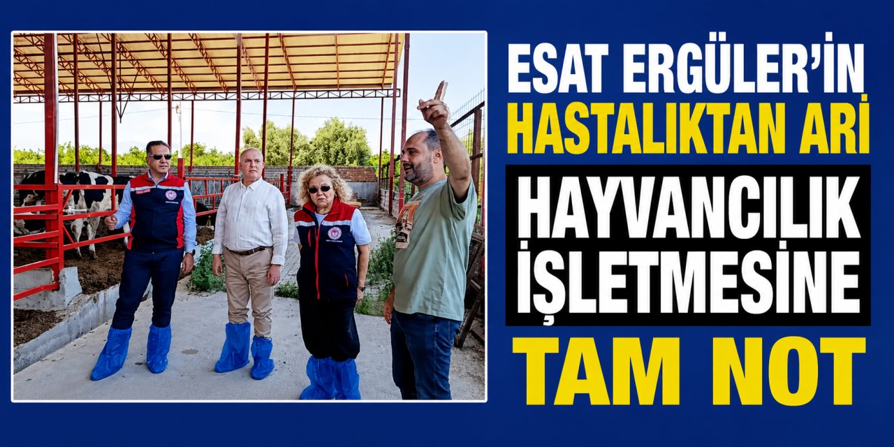 Esat Ergüler'in hastalıktan ari hayvancılık işletmesine tam not