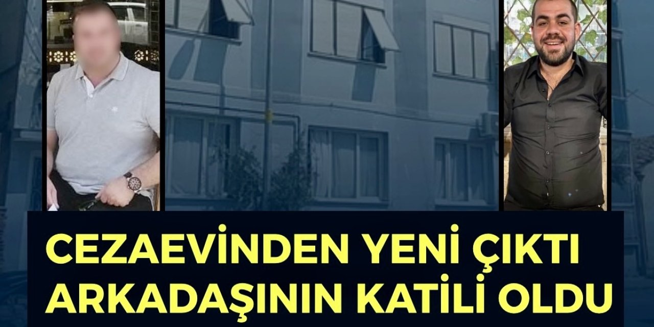 Cezaevinden 10 gün önce çıktı arkadaşının katili oldu!