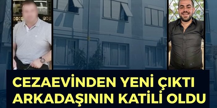 Cezaevinden 10 gün önce çıktı arkadaşının katili oldu!