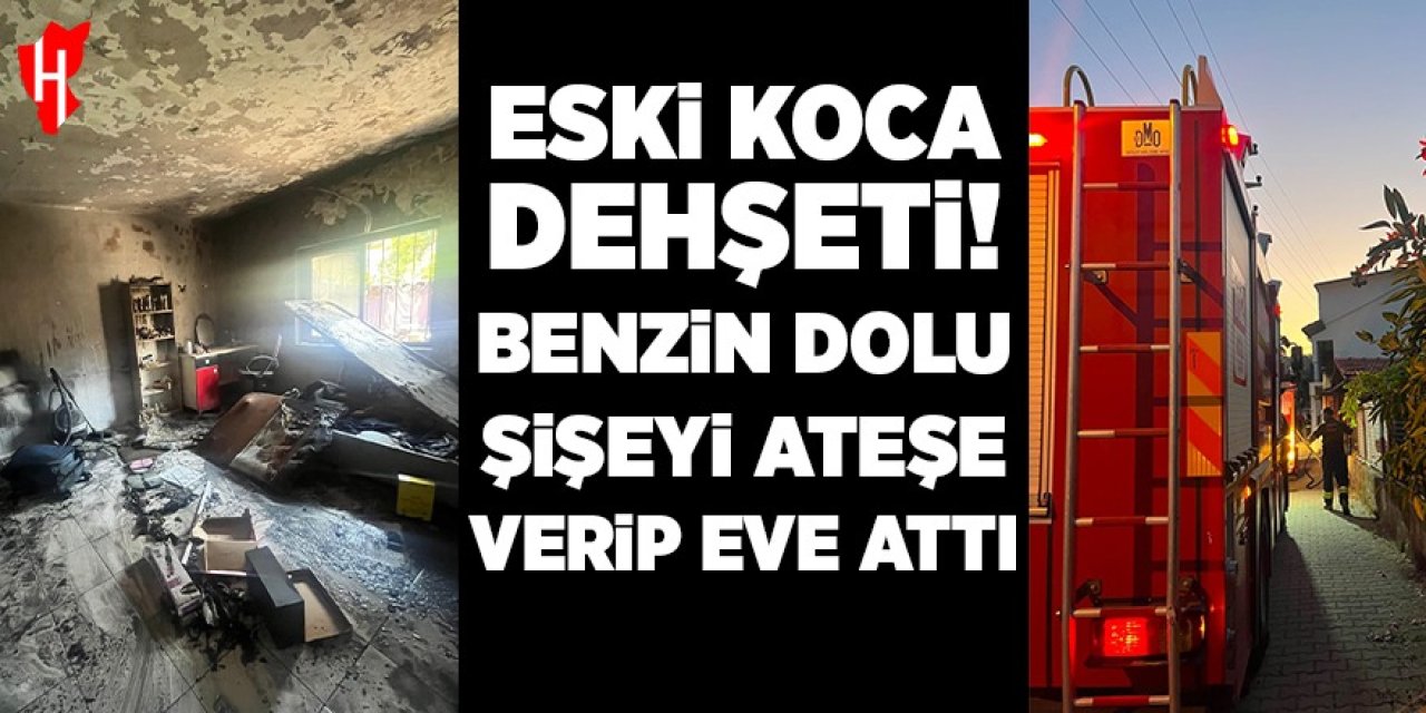Eski koca dehşeti: Benzin dolu şişeyi ateşe verip eve attı