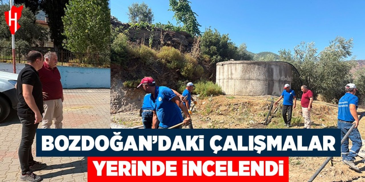 Bozdoğan’daki çalışmalar yerinde incelendi