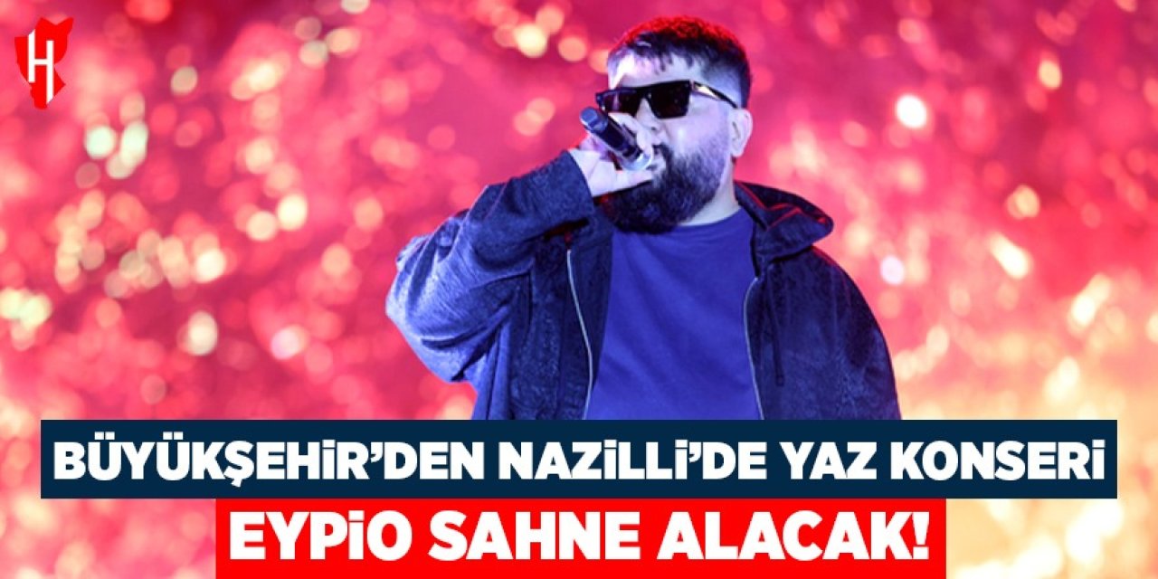 Büyükşehir'den Nazilli'de yaz konseri: Eypio sahne alacak!