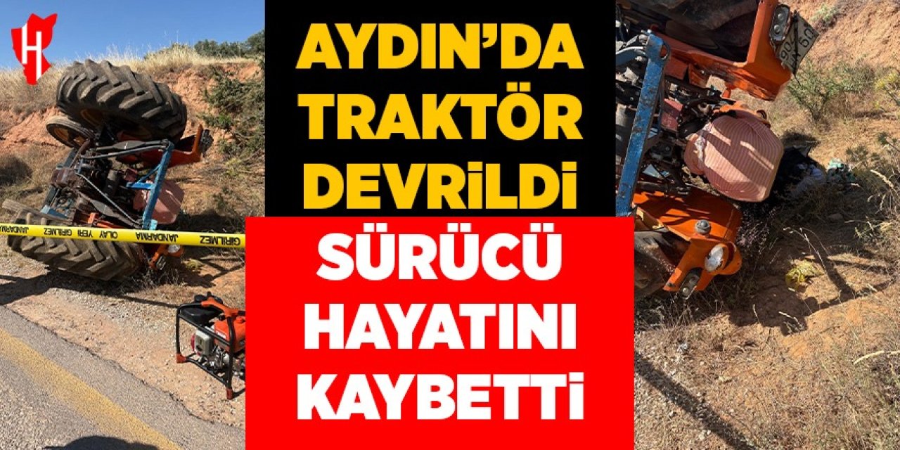 Aydın'da traktör devrildi: Sürücü hayatını kaybetti