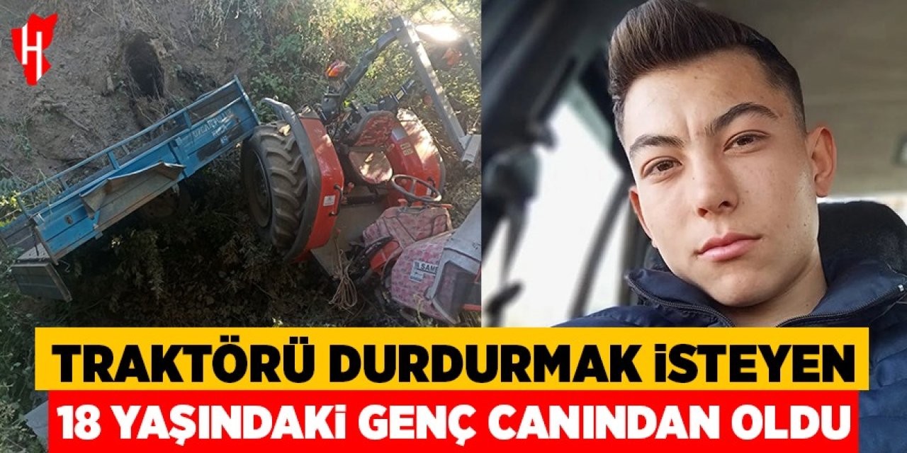 Traktörü durdurmak isteyen 18 yaşındaki genç canından oldu