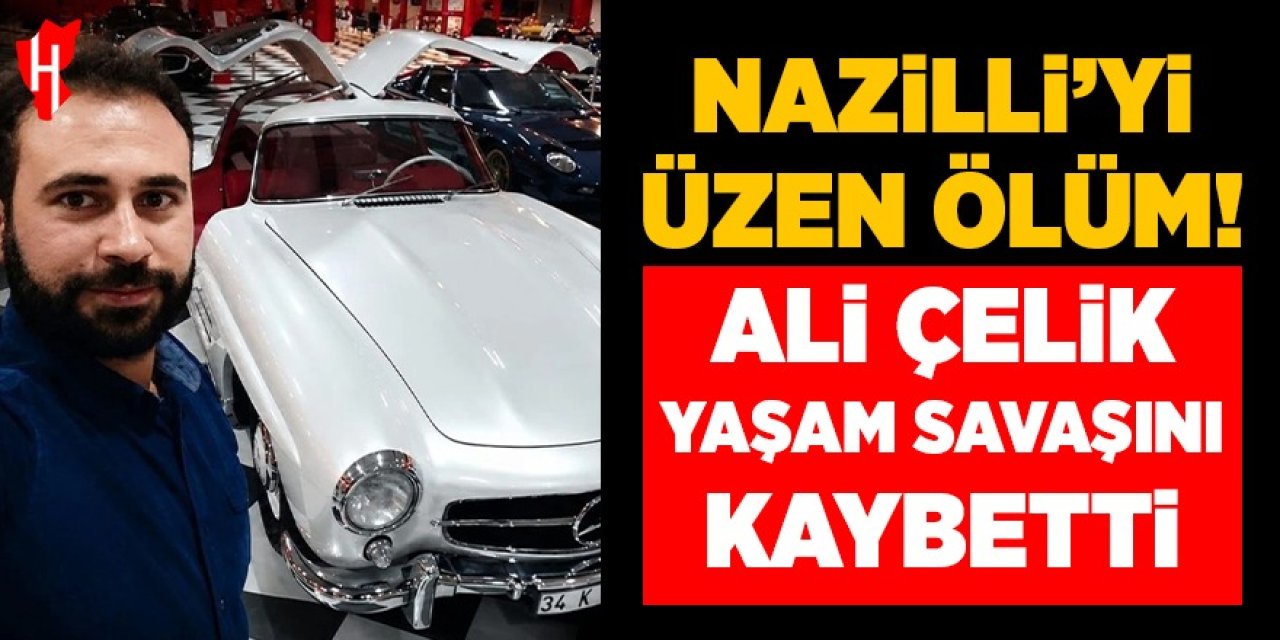 Nazilli'yi üzen ölüm: Ali Çelik yaşam savaşını kaybetti