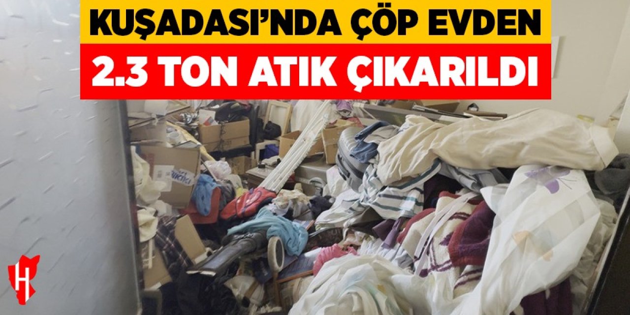 Kuşadası'nda çöp evden 2.3 ton atık çıkarıldı