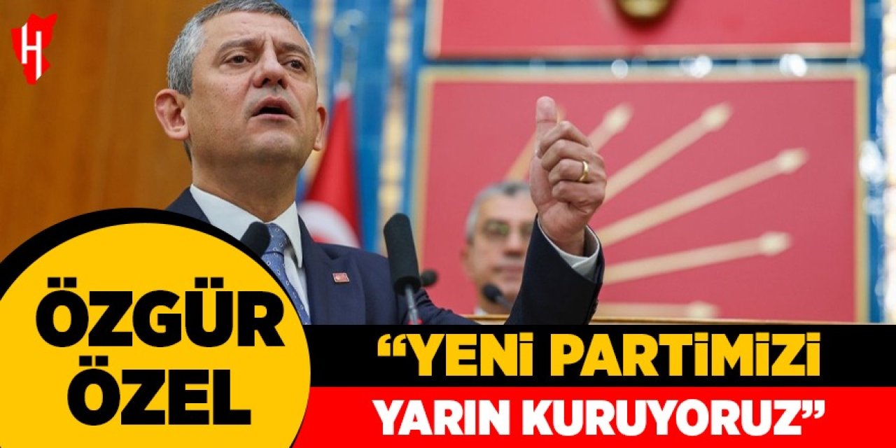 Özgür Özel: "Yeni partimizi yarın ilk adımını atarak kuruyoruz"