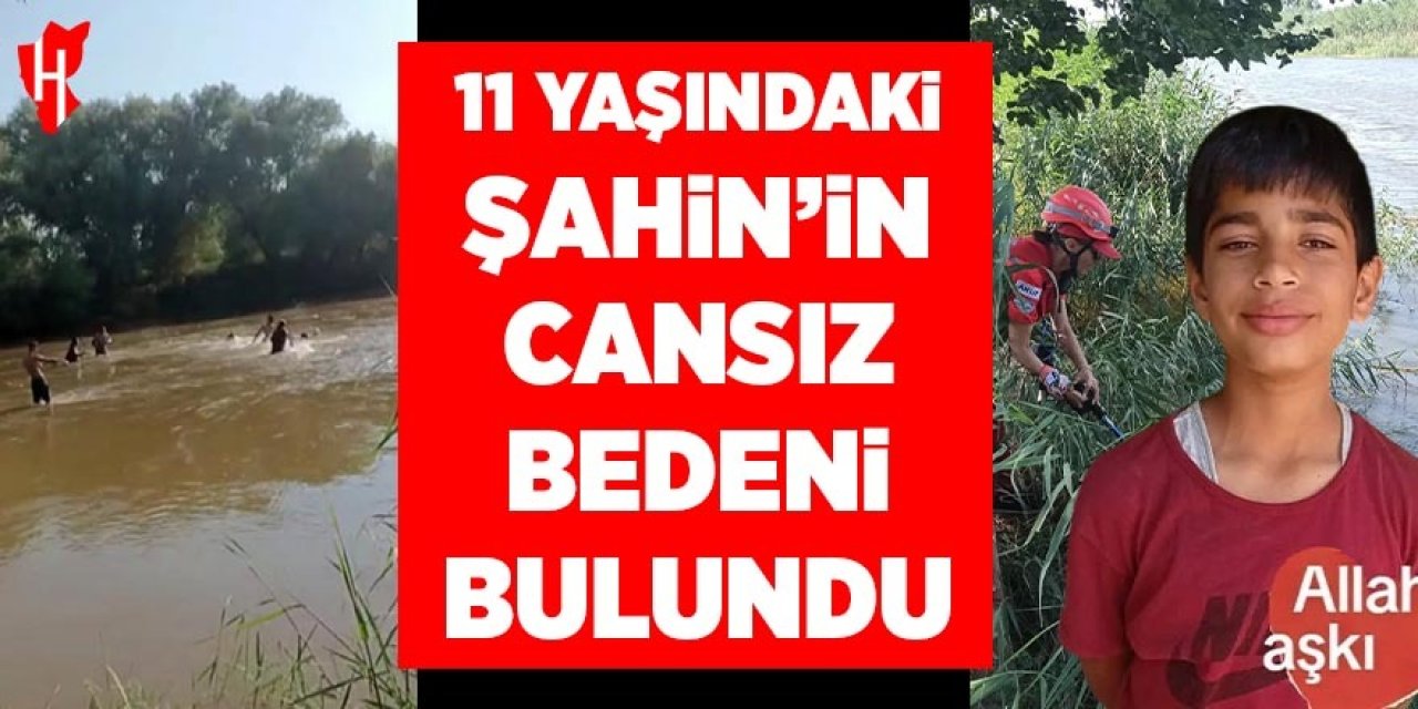 11 yaşındaki Şahin'in cansız bedeni bulundu!