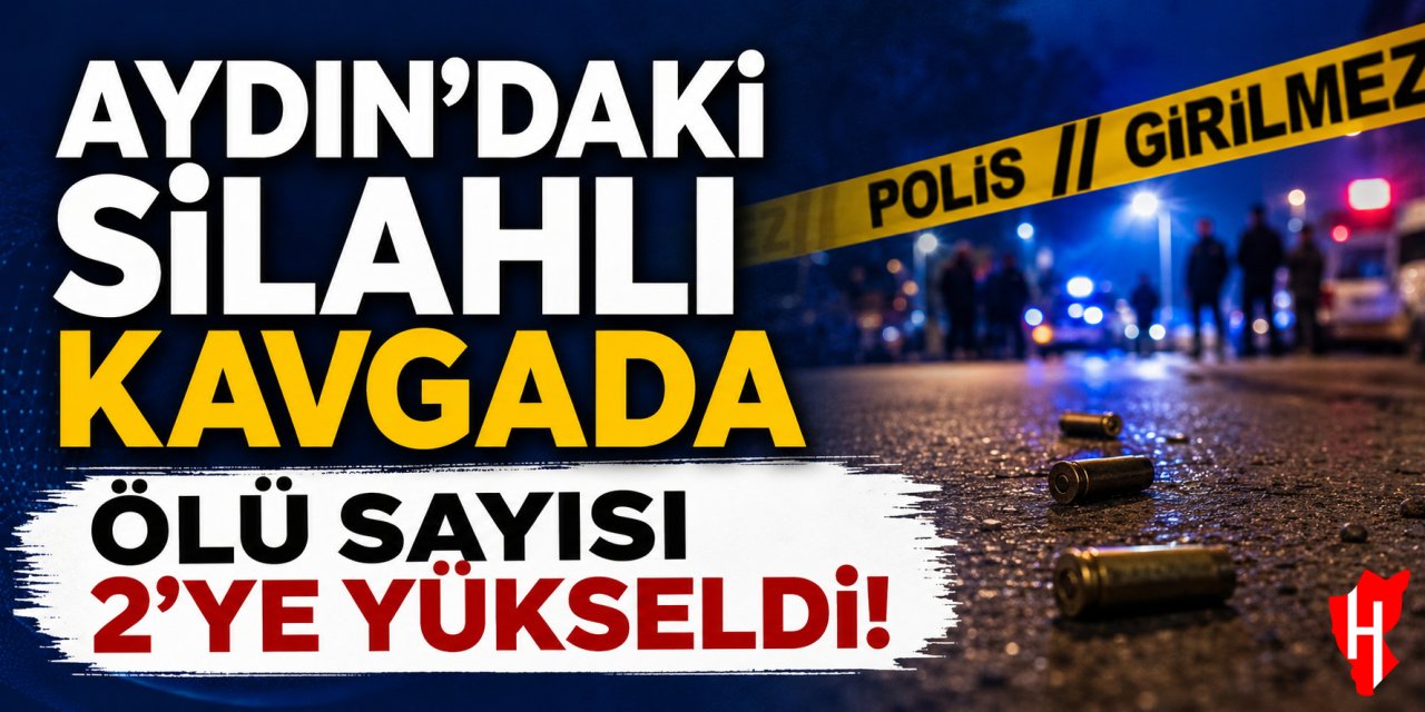 Aydın’daki kız alıp verme kavgasında ölü sayısı 2’ye yükseldi