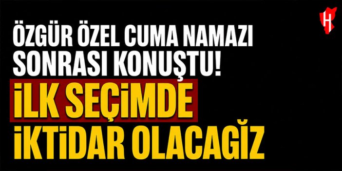 Yeni Parti lideri Özgür Özel: İlk seçimde iktidar olacağız
