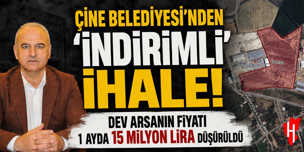 ÇİNE BELEDİYESİ'NDEN 'İNDİRİMLİ’ İHALE! DEV ARSANIN FİYATI 1 AYDA 15 MİLYON LİRA DÜŞÜRÜLDÜ