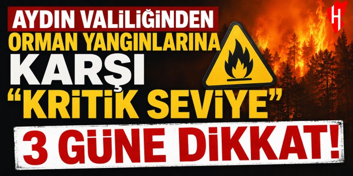 Aydın Valiliğinden orman yangınlarına karşı "kritik seviye" uyarısı