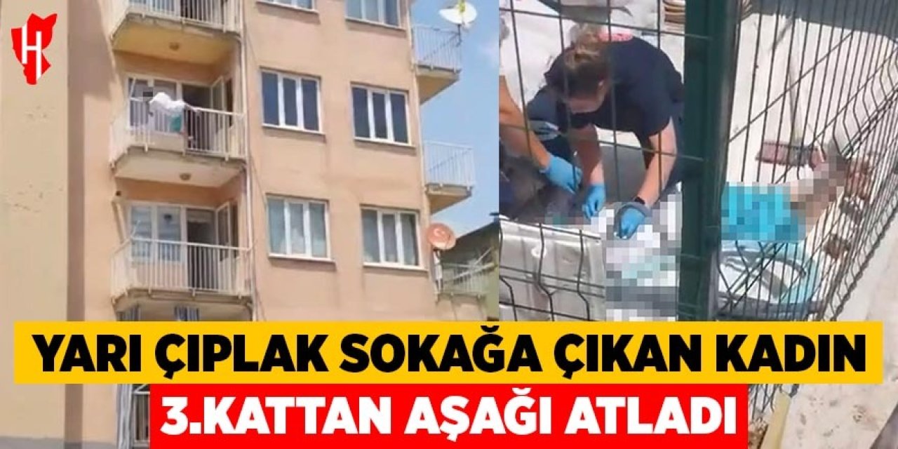 Yarı çıplak sokağa çıkan kadın 3. kattan atladı