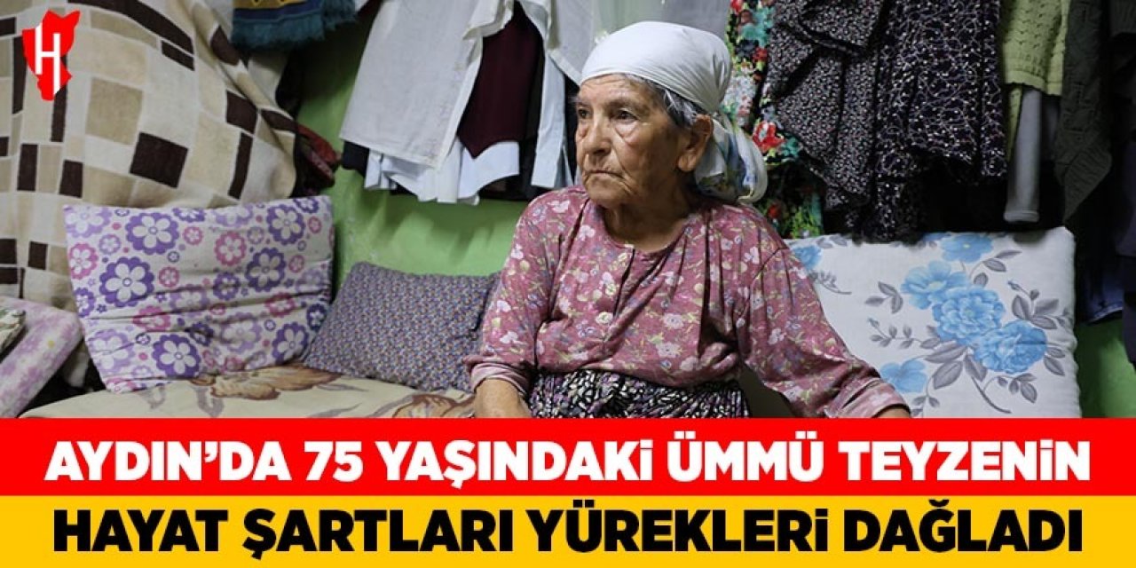 Aydın'da 75 yaşındaki Ümmü teyzenin hayat şartları yürekleri dağladı