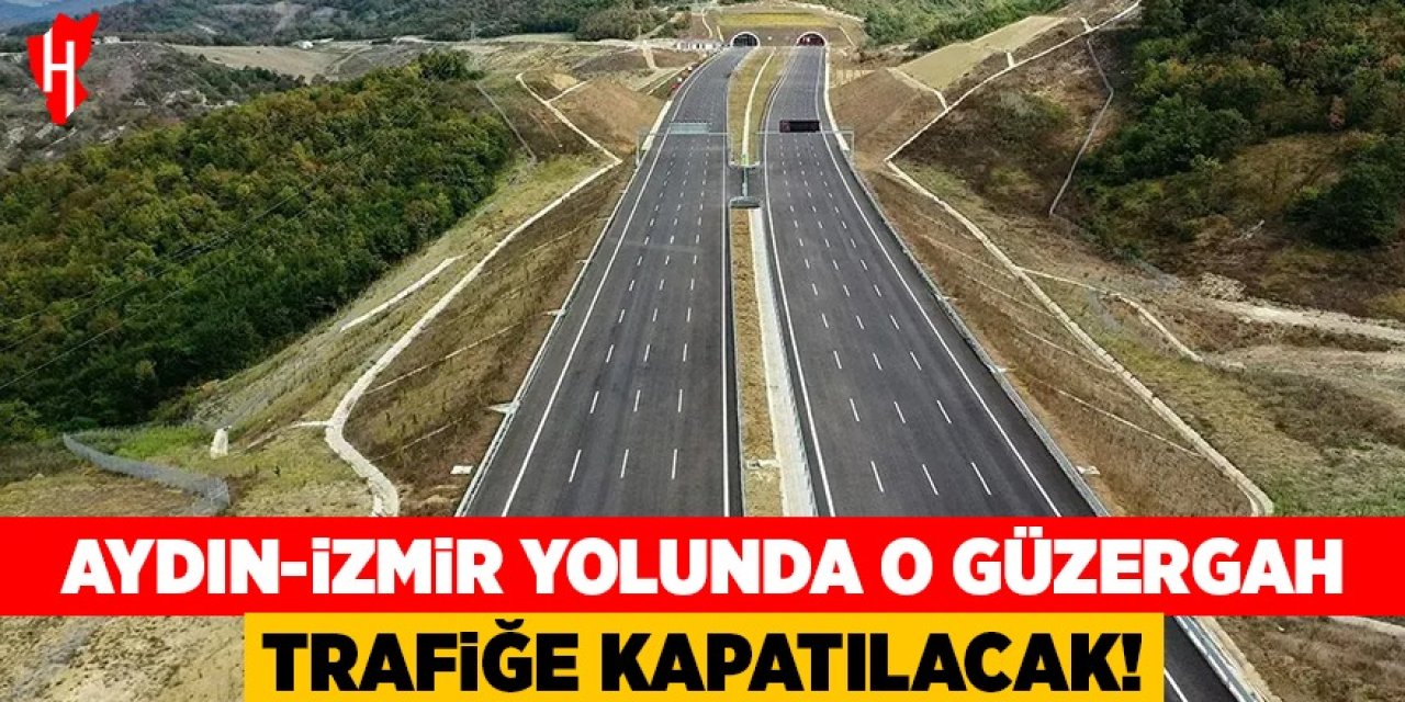 Aydın-İzmir yolunda o güzergah trafiğe kapatılacak