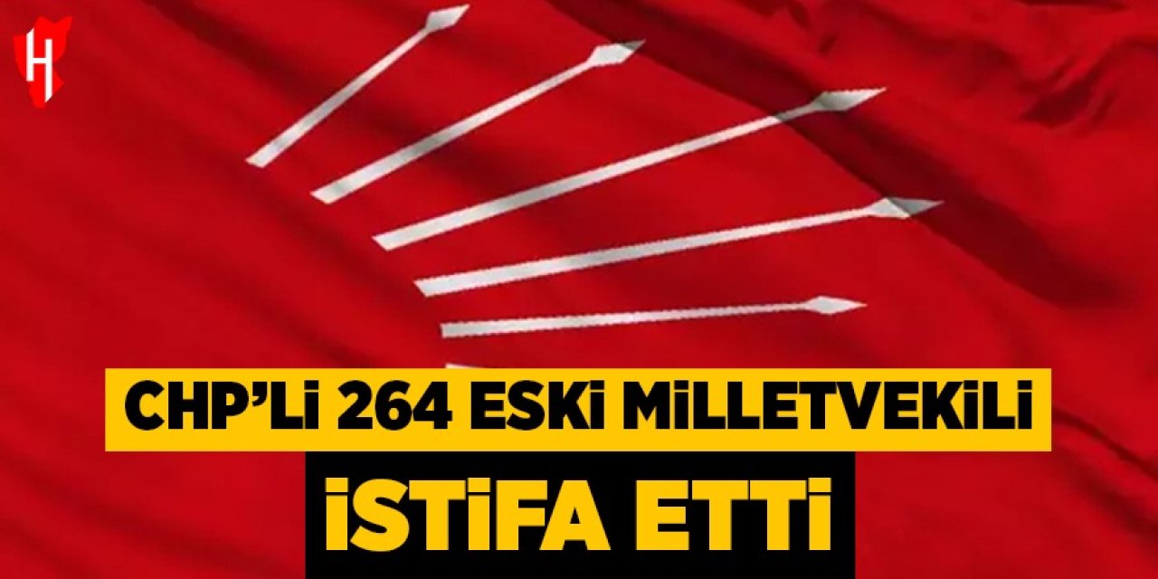 CHP'li 264 eski milletvekili istifa etti